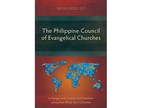 Livro The Philippine Council of Evangelical Churches Its Background Context and Formation among PostWorld War II Churches de Raymundo Go (Inglês)