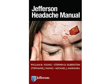 Livro Jefferson Headache Manual de William B Young MD Stephen D Silberstein MD Stephanie J Nahas MD Michael J Marmura MD (Inglês)