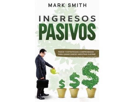 Livro Ingresos Pasivos Pasos Y Estrategias Comprobadas Para Ganar Dinero Mientras Duerme De Mark Smith (inglês)