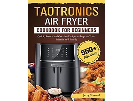 Livro TaoTronics Air Fryer Cookbook For Beginners 550 Quick Savory and Creative Recipes to Impress Your Friends and Family de Jerry Steward (Inglês - Capa Dura)