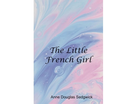 Livro The Little French Girl De Anne Sedgwick Douglas (inglês)