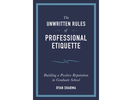 Livro The Unwritten Rules of Professional Etiquette Building a Positive Reputation in Graduate School de Ryan Sharma (Inglês)
