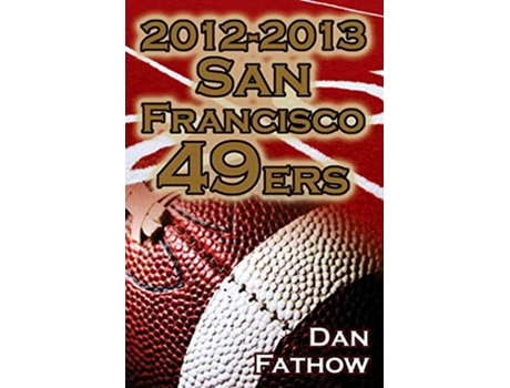 Livro 20122013 San Francisco 49ers The Colin Kaepernick Alex Smith Controversy the Road to Super Bowl XLVII de Dan Fathow (Inglês)