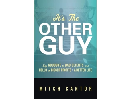 Livro Its the Other Guy Say Goodbye to Bad Clients and Hello to Bigger Profits a Better Life de Mitch Cantor (Inglês)