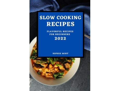 Livro Slow Cooking Cookbook 2022 Flavorful Recipes For Beginners De Sophie Mint (inglês)