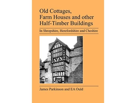 Livro Old Cottages Farm Houses and Other HalfTimber Buildings in Shropshire Herefordshire and Cheshire de E A Ould (Inglês)