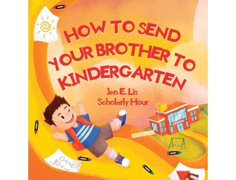 Livro How To Send Your Brother To Kindergarten De Jen E Lis (inglês)
