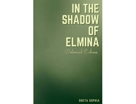 Livro In the Shadow of Elmina Colonial Echoes de OHETA SOPHIA (Inglês)