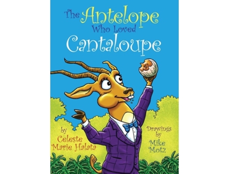 Livro The Antelope Who Loved Cantaloupe De Celeste Marie Halata (inglês - Capa Dura)