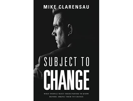 Livro Subject to Change What People Want Their Pastor to Know Before Asking Them to Change de Mike Clarensau (Inglês)