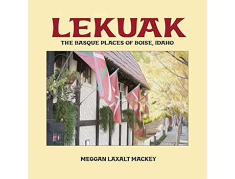 Livro Lekuak The Basque Places of Boise Idaho de Meggan Laxalt Laxalt Mackey (Inglês)