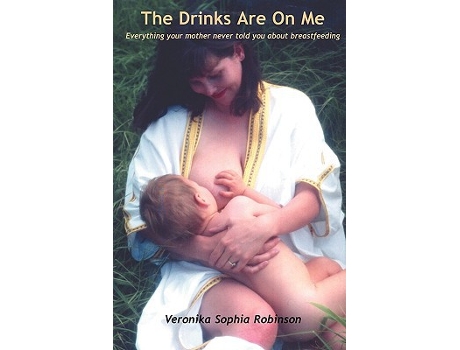 Livro The Drinks Are on Me Everything Your Mother Never Told You about Breastfeeding de Veronika Sophia Robinson (Inglês)