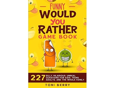 Livro Funny Would You Rather Game Book 227 Silly, Hilarious, Unreal Questions For Kids, Teens, Adults And The Whole Family De Toni Berry (inglês)