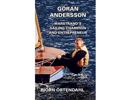 Livro Göran Andersson - Marstrands Sailing Champion And Entrepreneur De Björn Örtendahl (inglês - Capa Dura)