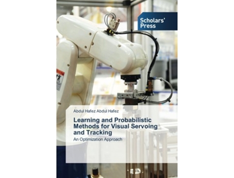 Livro Learning and Probabilistic Methods for Visual Servoing and Tracking An Optimization Approach de Abdul Hafez Abdul Hafez (Inglês)