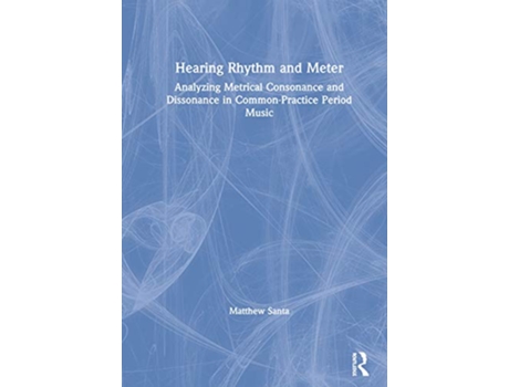 Livro Hearing Rhythm and Meter Analyzing Metrical Consonance and Dissonance in CommonPractice Period Music de Matthew Santa (Inglês)