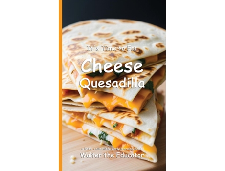 Livro Its Time to Eat Cheese Quesadilla de Walter the Educator (Inglês)