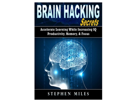 Livro Brain Hacking Secrets Accelerate Learning While Increasing Iq, Productivity, Memory, Amp Focus De Stephen Miles (inglês)