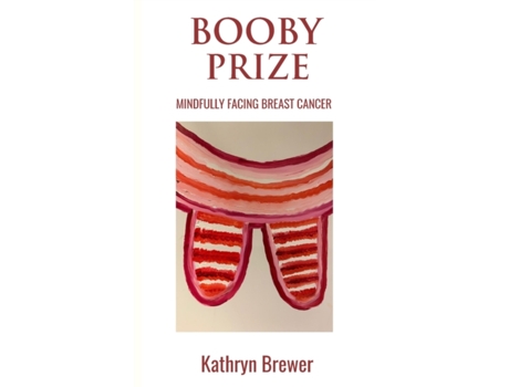 Livro Booby Prize: Mindfully Facing Breast Cancer Kathryn Brewer (Inglês)