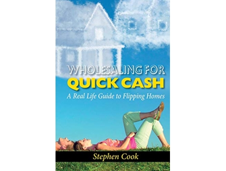 Livro Wholesaling for Quick Cash A Real Life Guide to Flipping Homes de Stephen Cook (Inglês)