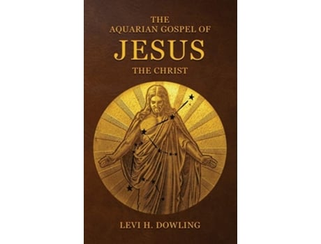 Livro The Aquarian Gospel of Jesus the Christ de Levi H Dowling (Inglês - Capa Dura)