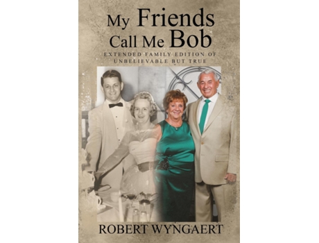 Livro My Friends Call Me Bob Extended Family Edition Of Unbelievable But True De Robert Wyngaert (inglês)