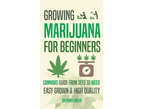 Livro Growing Marijuana For Beginners Cannabis Growguide - From Seed To Weed De Anthony Green E Aaron Hammond (inglês - Capa Dura)