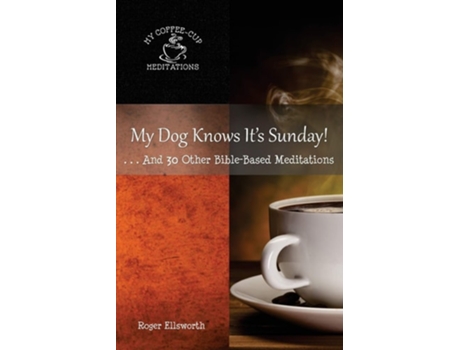 Livro My Dog Knows Its Sunday . . .and 30 Other Bible-based Meditations De Roger Ellsworth (inglês)