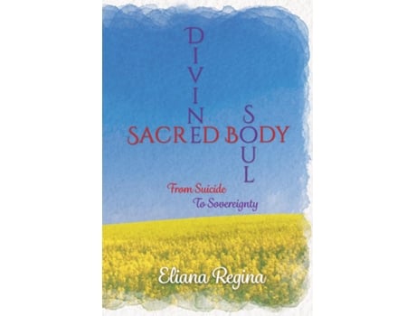 Livro Divine Soul Sacred Body From Suicide to Sovereignty de Eliana Regina (Inglês)
