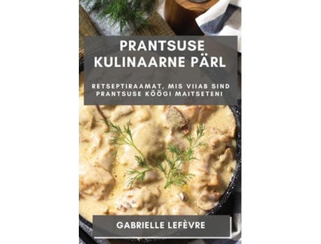 Livro Prantsuse Kulinaarne Pärl Retseptiraamat, mis Viiab Sind Prantsuse Köögi Maitseteni de Gabrielle Lefèvre (Inglês)