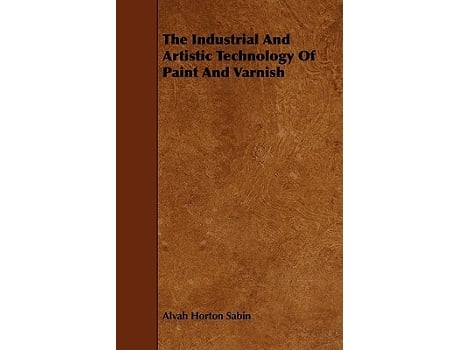 Livro The Industrial And Artistic Technology Of Paint And Varnish de Alvah Horton Sabin (Inglês)