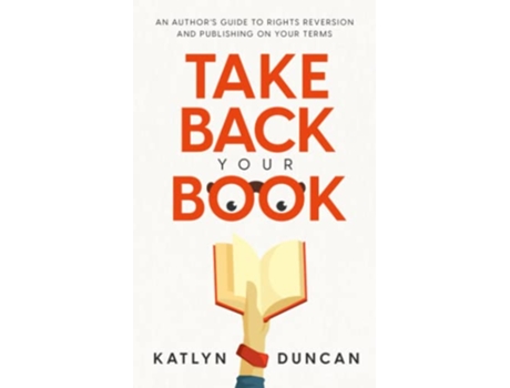 Livro Take Back Your Book An Authors Guide to Rights Reversion and Publishing on Your Terms Author First de Katlyn Duncan (Inglês)