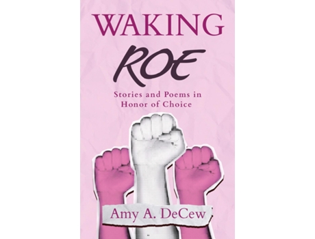 Livro Waking Roe Stories and Poems in Honor of Choice de Amy A DeCew (Inglês)