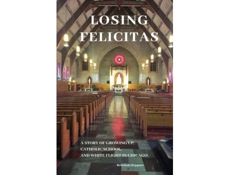 Livro Losing Felicitas: A Story of Growing Up, Catholic School, and White Flight in Chicago Rebekah S Heppner PhD (Inglês)