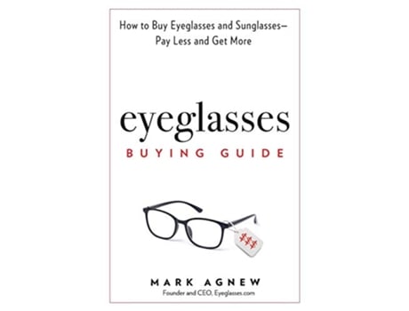 Livro Eyeglasses Buying Guide How to Buy Eyeglasses and Sunglasses Pay Less and Get More de Mark Agnew (Inglês)
