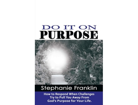 Livro Do It On Purpose How To Respond When Challenges Try To Pull You Away From Gods Purpose For Your Life De Stephanie Franklin (inglês)