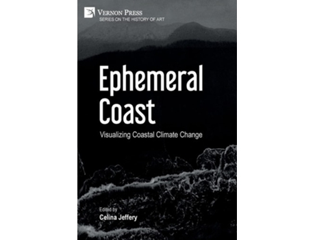 Livro Ephemeral Coast Visualizing Coastal Climate Change De Celina Jeffery (inglês)