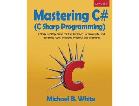 Livro Mastering C A Step By Step Guide For The Beginner, Intermediate And Advanced User, Including Projects And Exercises De Michael B White (inglês)