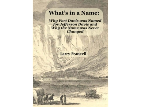 Livro Whats In A Name Why Fort Davis Was Named For Jefferson Davis And Why The Name Was Never Changed De Larry Francell (inglês)