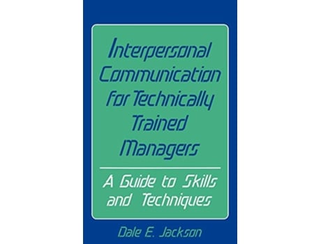 Livro Interpersonal Communication for Technically Trained Managers A Guide to Skills and Techniques de Dale E Jackson (Inglês)