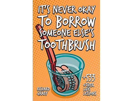 Livro Its Never Okay to Borrow Someone Elses Toothbrush de Richard Grady (Inglês)
