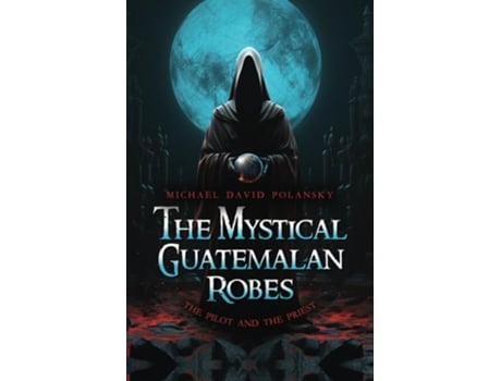 Livro The Mystical Guatemalan Robes The Pilot and the Priest de Michael David Polansky (Inglês)