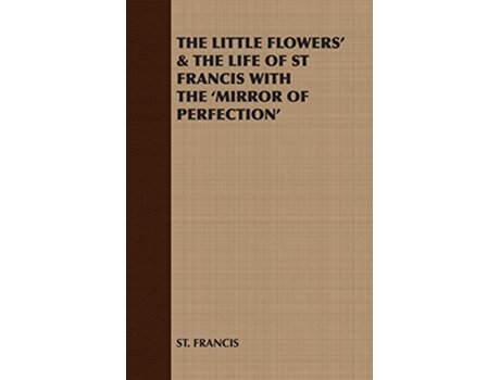 Livro The Little Flowers the Life of St Francis with the Mirror of Perfection de Francis St Francis St Francis (Inglês)
