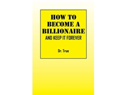 Livro How to Become a Billionaire And Keep It Forever de Dr True Dr True (Inglês)