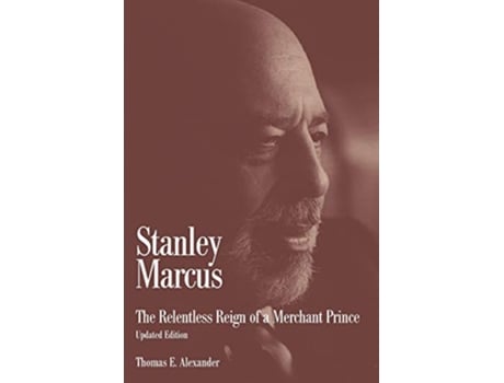 Livro Stanley Marcus The Relentless Reign of a Merchant Prince de Thomas E Alexander (Inglês)
