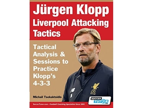 Livro Jürgen Klopp Liverpool Attacking Tactics Tactical Analysis and Sessions to Practice Klopps 433 de Michail Tsokaktsidis (Inglês)
