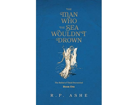 Livro The Man Who the Sea Wouldnt Drown The Ballad of Timid Stormwind de R P Ashe (Inglês)