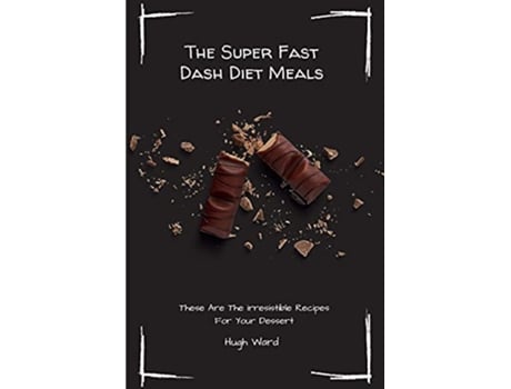 Livro The Super Fast Dash Diet Meals These Are The irresistible Recipes For Your Dessert de Hugh Ward (Inglês)