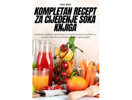 Livro KOMPLETAN RECEPT ZA CIJEDENJE SOKA KNJIGA de Lena Brož (Inglês)