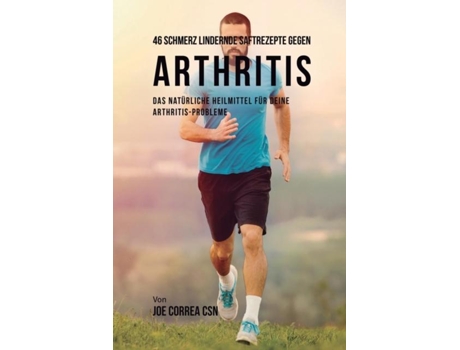 Livro 46 Schmerz Lindernde Saftrezepte Gegen Arthritis Das Natürliche Heilmittel Für Deine Arthritis-probleme De Joe Correa (inglês)